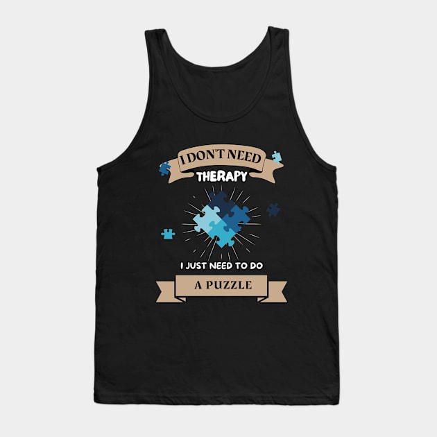 I Don't Need Therapy I Just need To Do a Puzzle Tank Top by Sivan's Designs